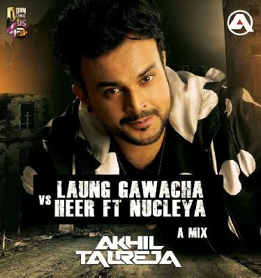 Laung Gawacha vs Heer Ft Nucleya (A Mix) - DJ Akhil Talreja
